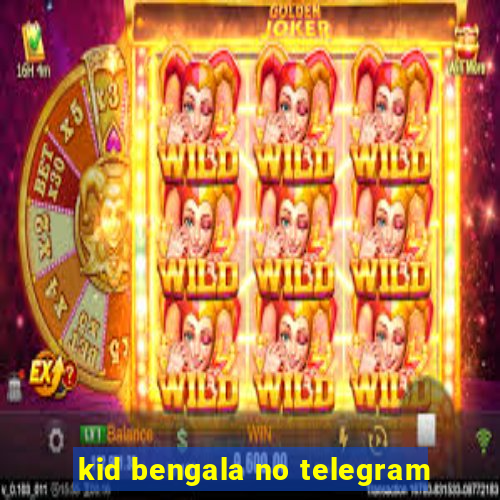 kid bengala no telegram